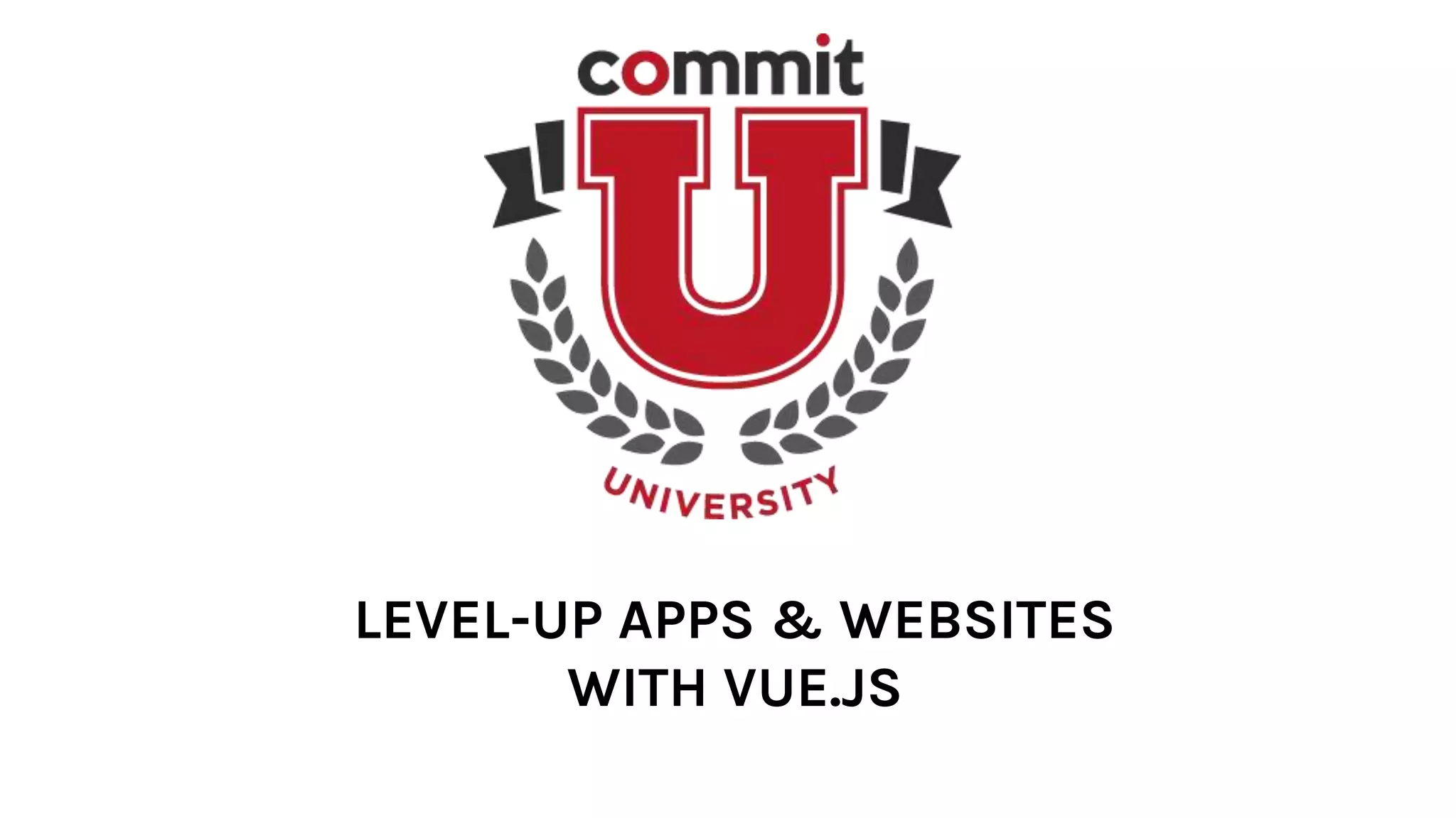 LEVEL-UP APPS & WEBSITES
WITH VUE.JS
 