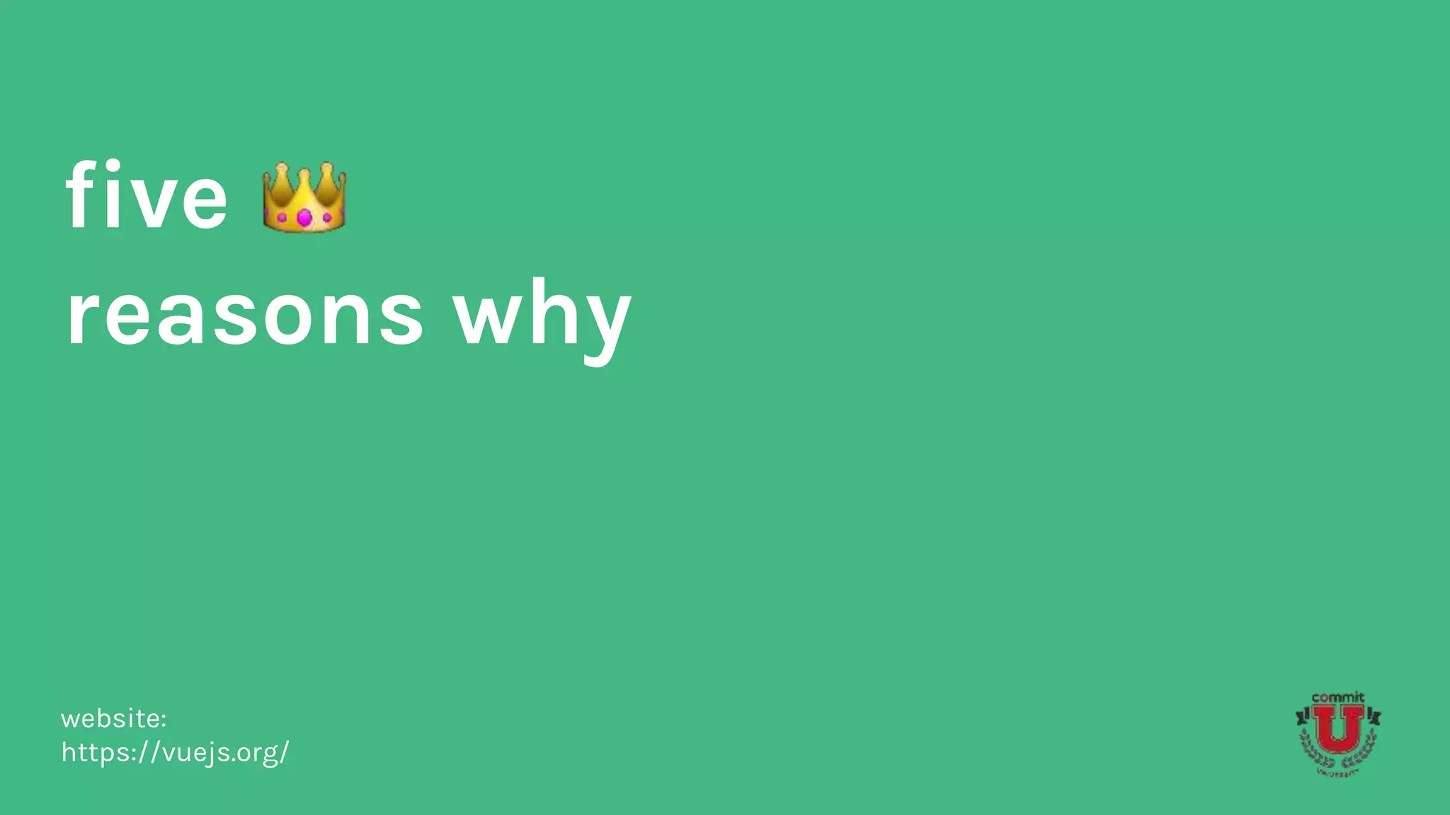 five
reasons why
website:
https://vuejs.org/
 
