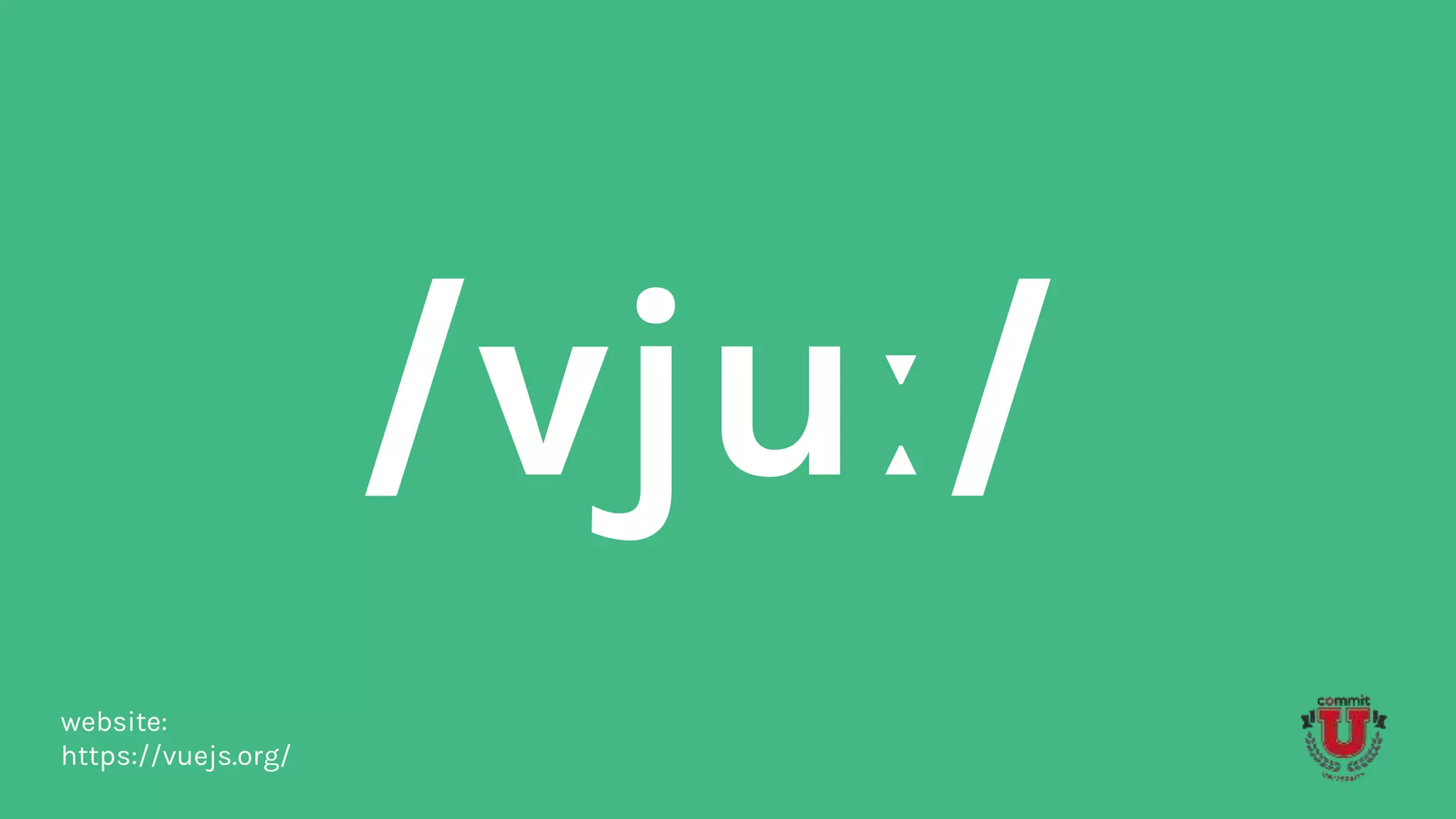 /vjuː/
website:
https://vuejs.org/
 