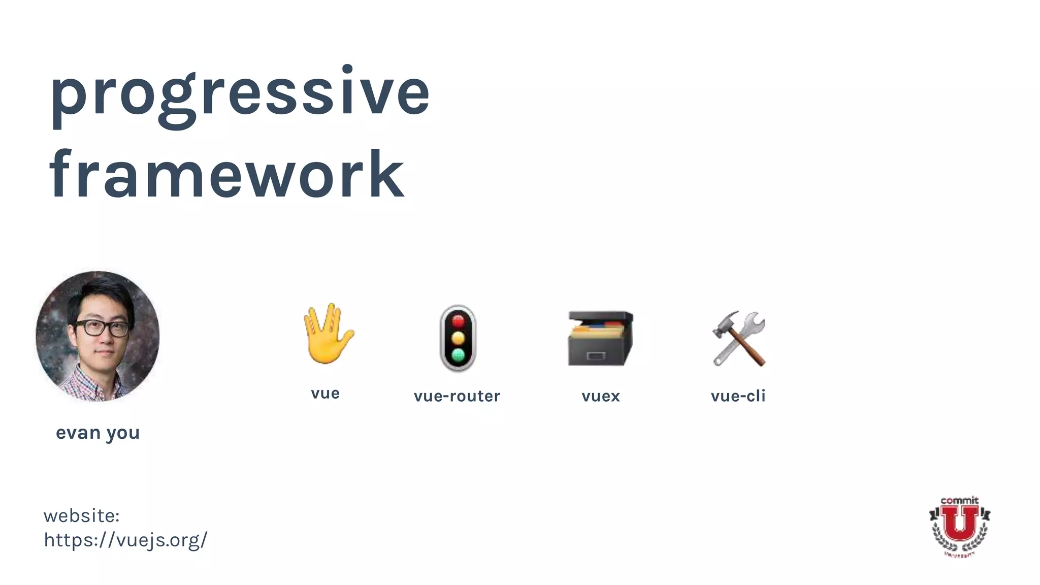 website:
https://vuejs.org/
progressive
framework
evan you
vue vue-router vuex vue-cli
 