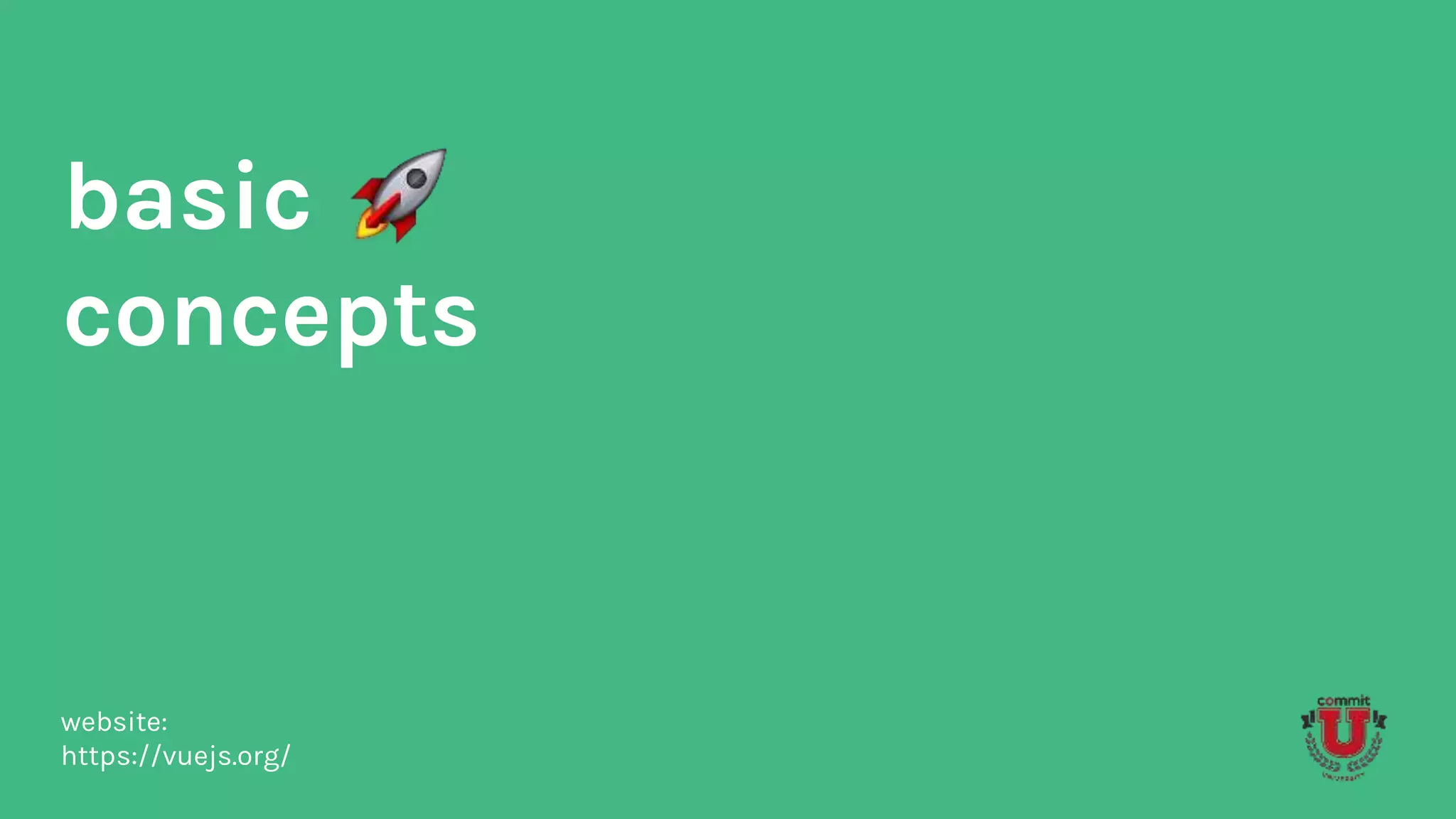 basic
concepts
website:
https://vuejs.org/
 