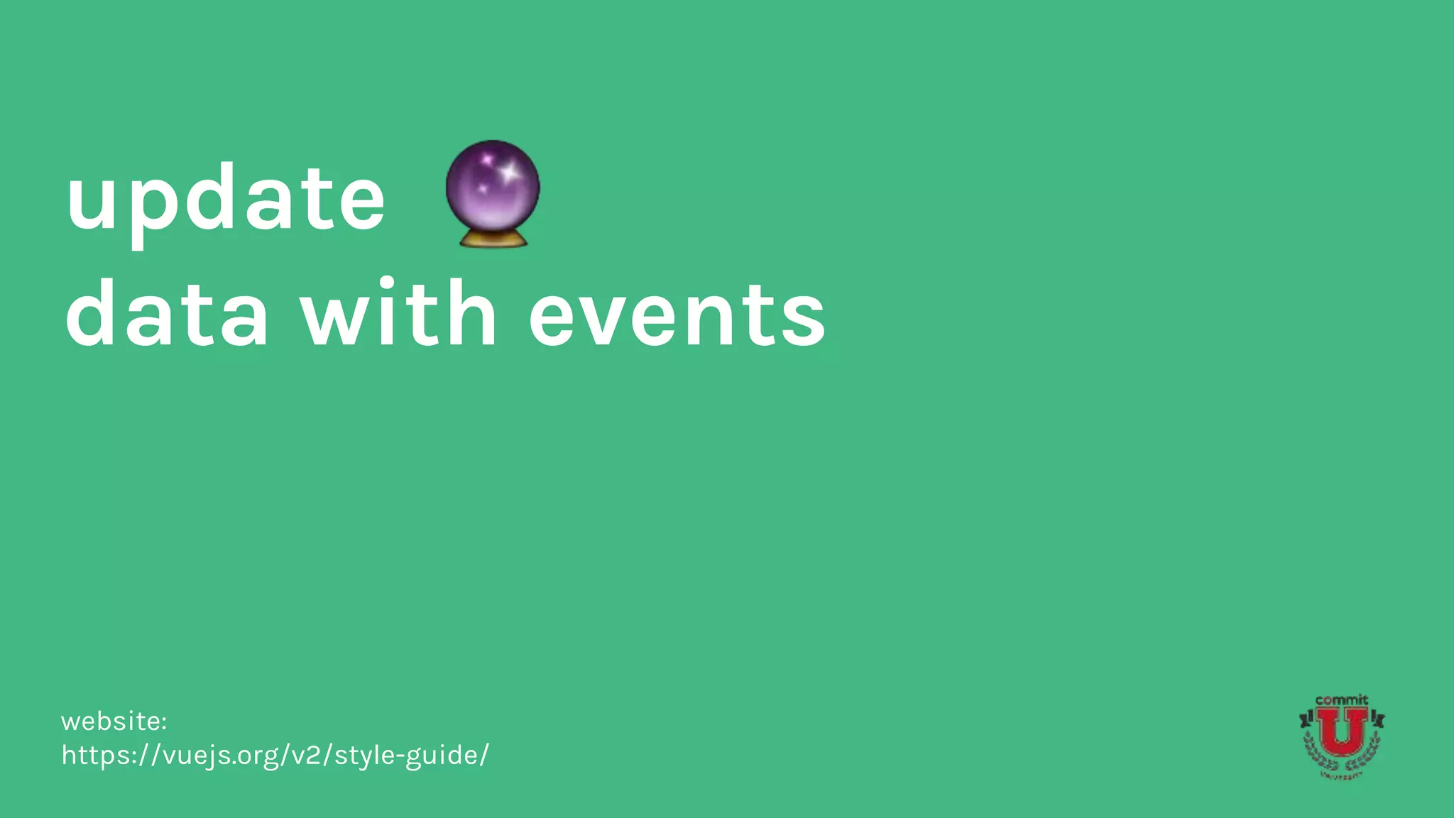 update
data with events
website:
https://vuejs.org/v2/style-guide/
 