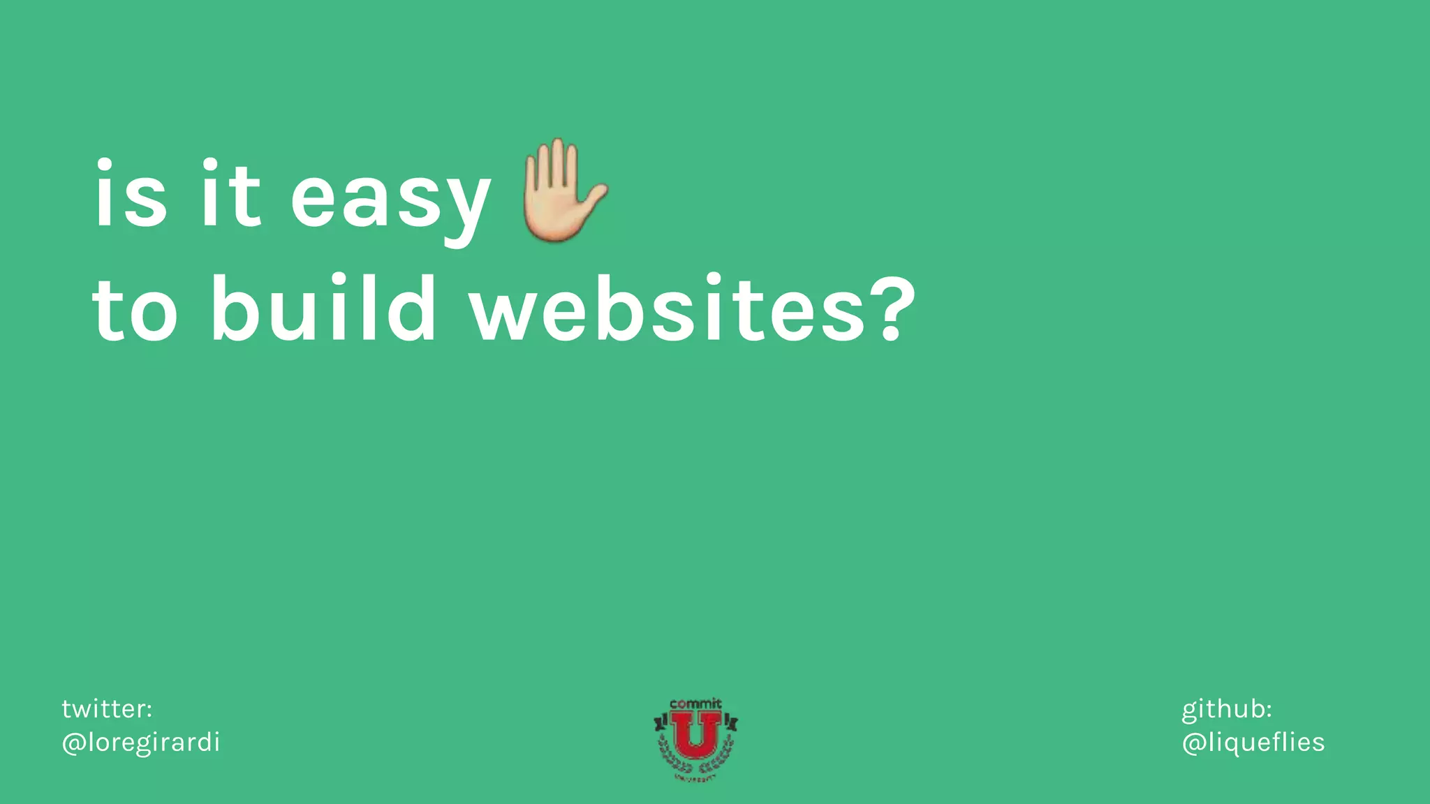 is it easy
to build websites?
twitter:
@loregirardi
github:
@liqueflies
 