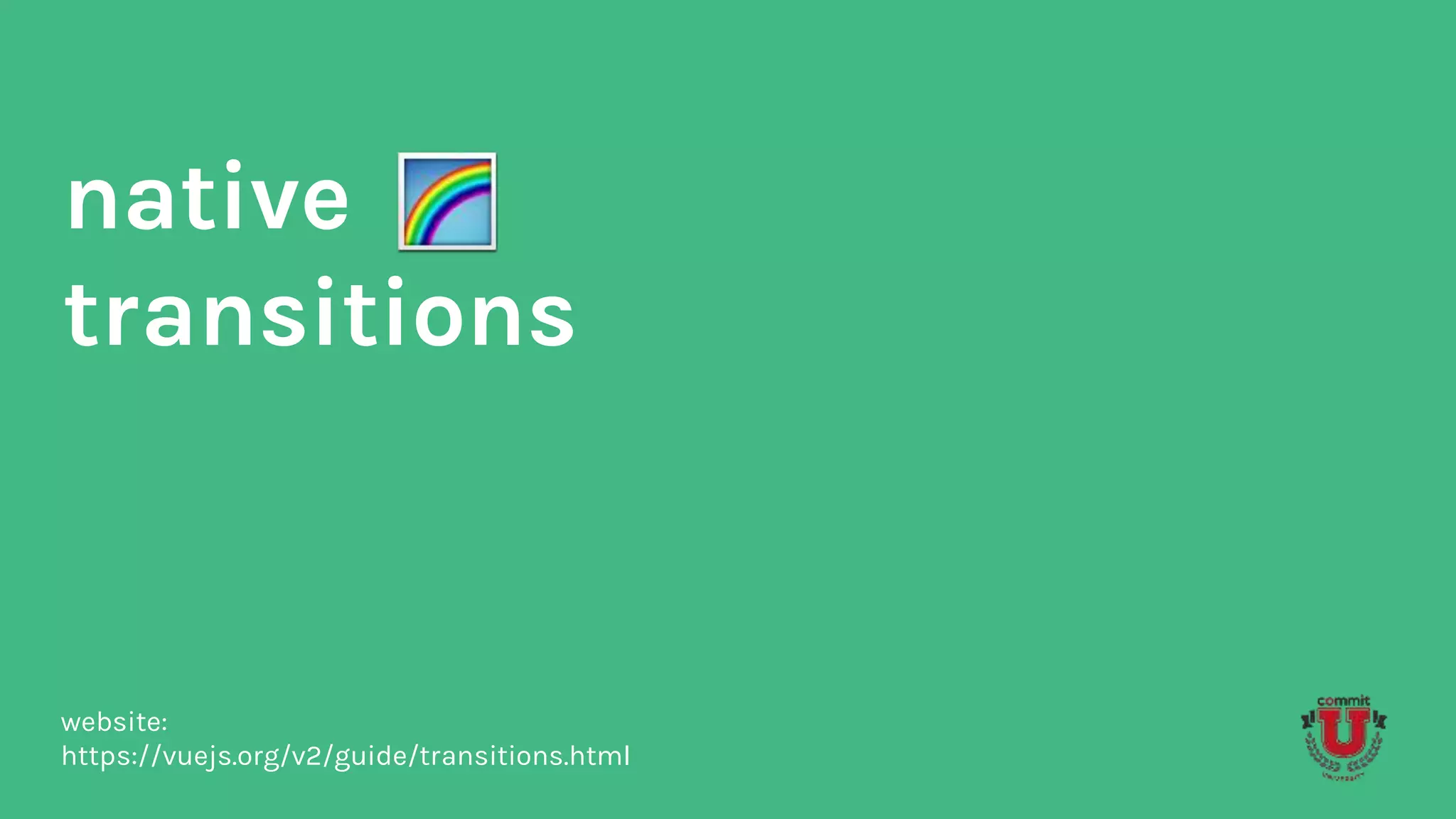 native
transitions
website:
https://vuejs.org/v2/guide/transitions.html
 