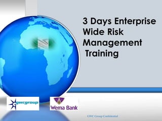 3 Days Enterprise
Wide Risk
Management
Training
GWC Group Confidential
 