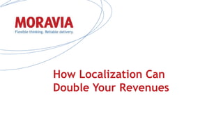How Localization Can
Double Your Revenues
 