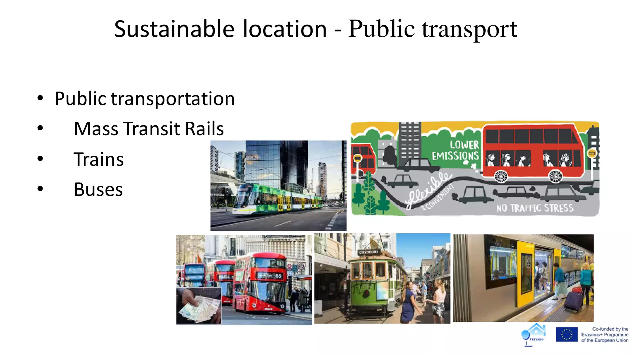 Sustainable location - Public transport
• Public transportation
• Mass Transit Rails
• Trains
• Buses
 