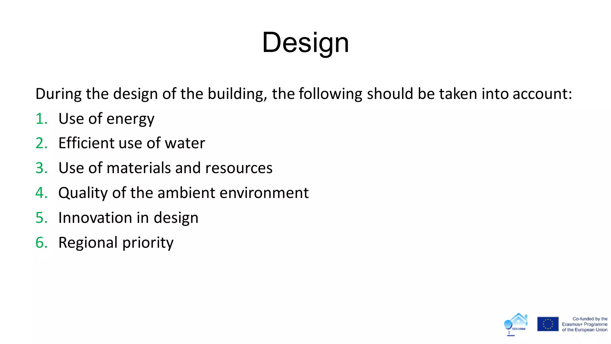 Design
During the design of the building, the following should be taken into account:
1. Use of energy
2. Efficient use of water
3. Use of materials and resources
4. Quality of the ambient environment
5. Innovation in design
6. Regional priority
 