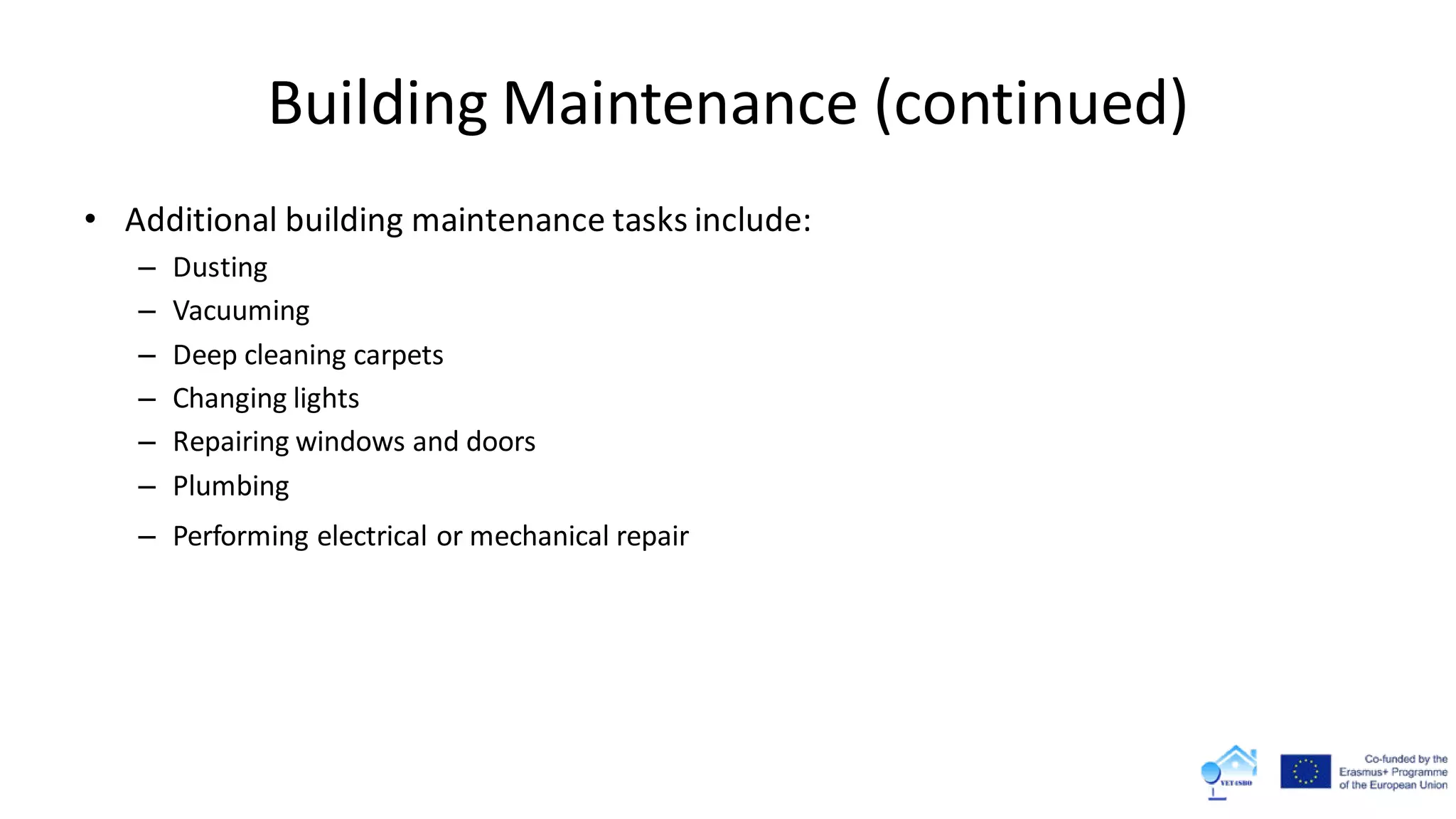 Building Maintenance (continued)
• Additional building maintenance tasks include:
– Dusting
– Vacuuming
– Deep cleaning carpets
– Changing lights
– Repairing windows and doors
– Plumbing
– Performing electrical or mechanical repair
 