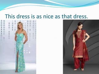 This dress is as nice as that dress.
 