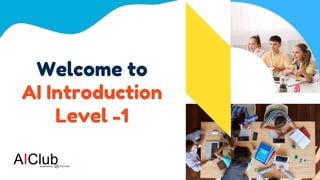 Welcome to
AI Introduction
Level -1
 