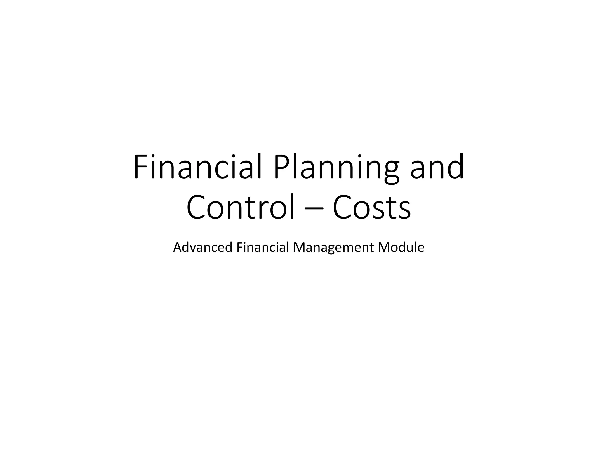 Financial Planning and
Control – Costs
Advanced Financial Management Module
 