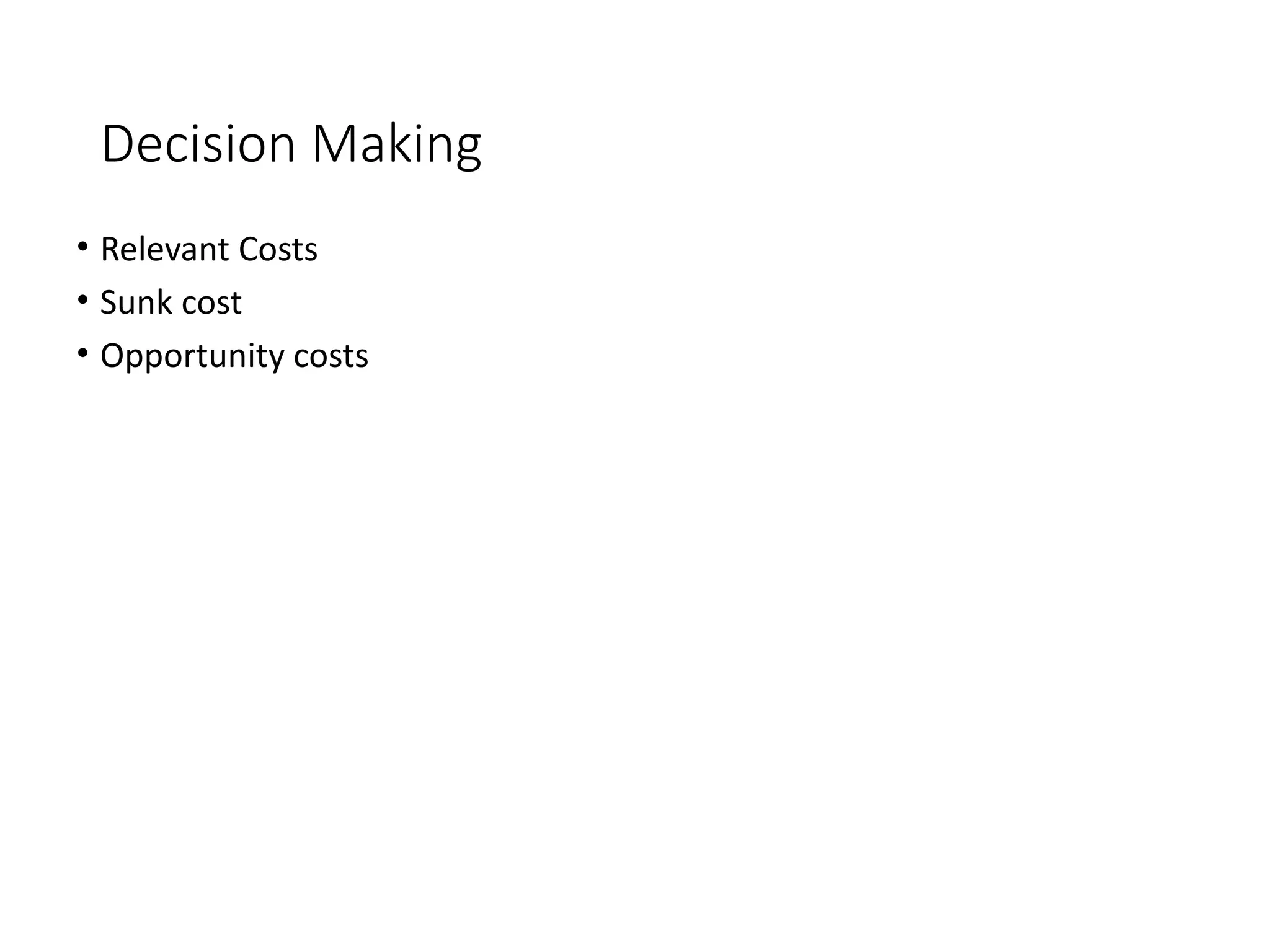 Decision Making
• Relevant Costs
• Sunk cost
• Opportunity costs
 