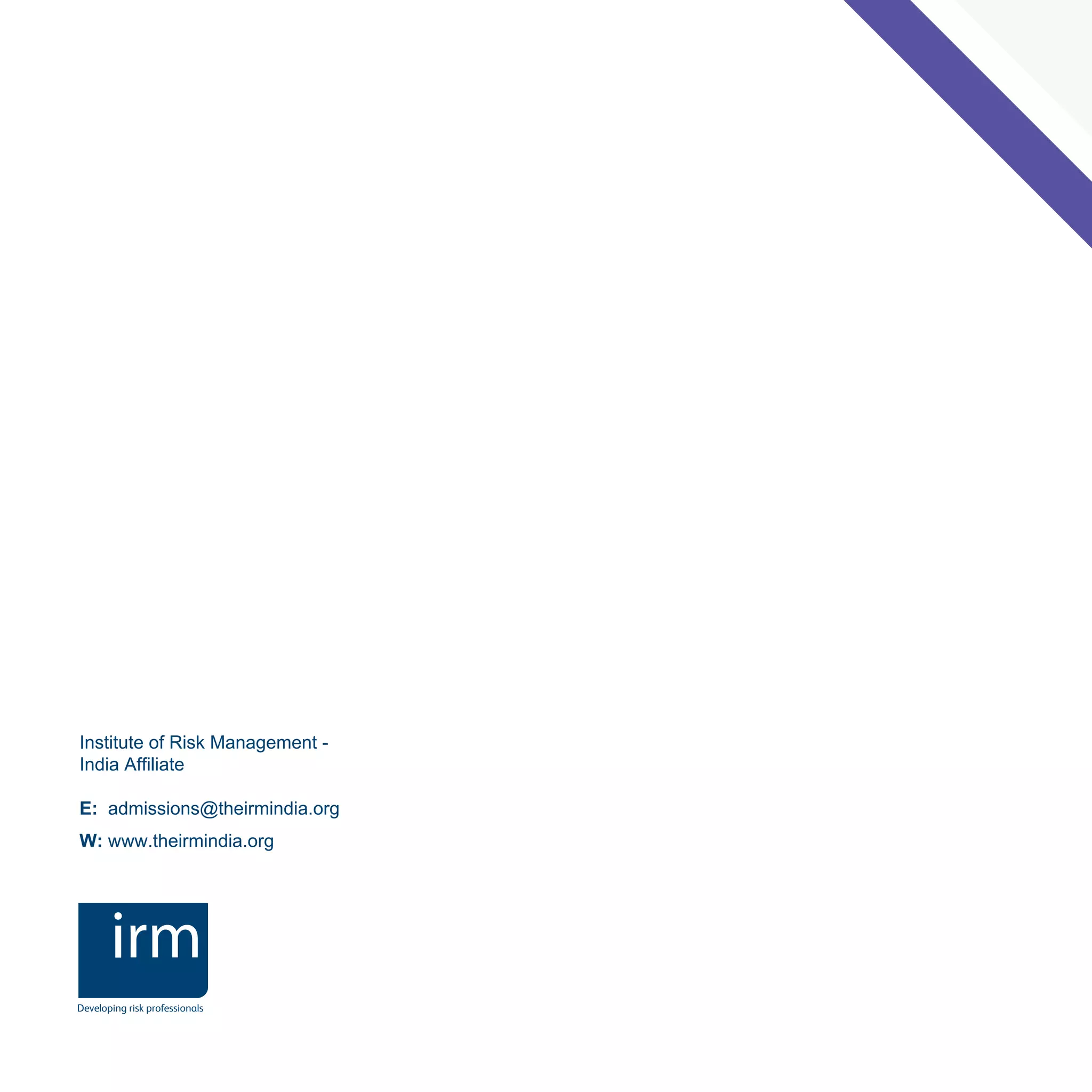 Developing risk professionals
Institute of Risk Management -
India Affiliate
E: admissions@theirmindia.org
W: www.theirmindia.org
 