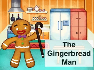 The
Gingerbread
Man
 