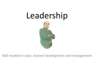 Leadership
Skill needed in sales channel development and management
 