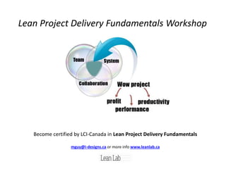 Lean Project Delivery Fundamentals Workshop
Become certified by LCI-Canada in Lean Project Delivery Fundamentals
mguy@i-designs.ca or more info www.leanlab.ca
 