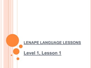LENAPE LANGUAGE LESSONS    Level 1, Lesson 1 