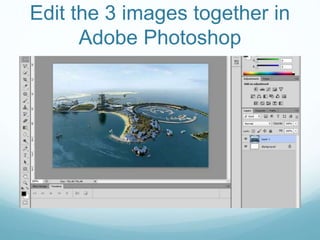 Edit the 3 images together in
Adobe Photoshop
 