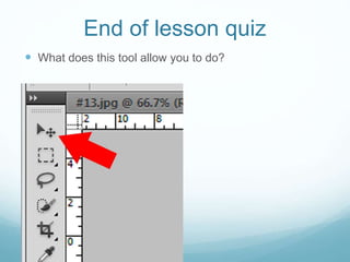 End of lesson quiz
 What does this tool allow you to do?
 