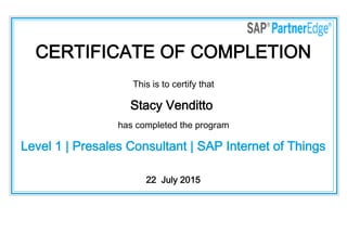 CERTIFICATE OF COMPLETION
This is to certify that
Stacy Venditto
has completed the program
Level 1 | Presales Consultant | SAP Internet of Things
22  July 2015
 