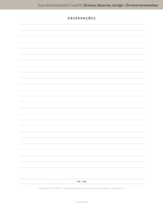 Guia de treinamento CrossFit | Ensinar,observar,corrigir-Osnovemovimentos
V1.0_20150615.KW
114 de 124
Copyright © 2015 CrossFit, Inc. Todos os direitos reservados. CrossFit é uma marca registrada ® da CrossFit, Inc.
O B S E R VA Ç Õ E S
 