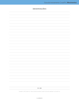 Guia de treinamento CrossFit | Movimentos
V1.0_20150615.KWV1.1_20150702.KW
51 de 124
Copyright © 2015 CrossFit, Inc. Todos os direitos reservados. CrossFit é uma marca registrada ® da CrossFit, Inc.
O B S E R VA Ç Õ E S
 