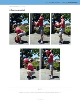 Guia de treinamento CrossFit | Movimentos
V1.0_20150615.KWV1.0_20150615.KW
58 de 124
Copyright © 2015 CrossFit, Inc. Todos os direitos reservados. CrossFit é uma marca registrada ® da CrossFit, Inc.
O Clean com a med ball
Clean com a med ball... (continuação)
 