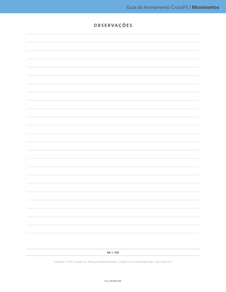 Guia de treinamento CrossFit | Movimentos
V1.0_20150615.KWV1.1_20150615.KW
66 de 124
Copyright © 2015 CrossFit, Inc. Todos os direitos reservados. CrossFit é uma marca registrada ® da CrossFit, Inc.
O B S E R VA Ç Õ E S
 
