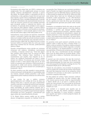 Guia de treinamento CrossFit | Nutrição
V1.0_20150615.KW
68 de 124
Copyright © 2015 CrossFit, Inc. Todos os direitos reservados. CrossFit é uma marca registrada ® da CrossFit, Inc.
Escrevemos este artigo hoje, em 2003, e estamos nos
vangloriando. Sim, nos vangloriando, porque, na nossa
opinião, estamos decididamente vencendo a guerra
das dietas. No âmbito público, a percepção de que os
carboidratos, e não a gordura, é quem faz com que você
fique doente e gordo está se espalhando rapidamente.
Se espalhando como a verdade desobstruída. A opinião
de que os carboidratos são essencialmente tóxicos nos
níveis de consumo comuns foi uma verdade suprimida
pela corrupção política e industrial da ciência e do
jornalismo. A supressão desta verdade é como segurar
uma bola de praia debaixo d’água: é preciso fazê-lo
constantemente e enfrentar uma resistência constante.
Eles escorregaram e nossa posição agora é como uma
bola de praia sobre a água, onde todos podem vê-la.
Interpretamos nossa posição de estarmos claramente
visíveis e vencendo a guerra das dietas porque nossa
dieta é um modelo melhor da nutrição humana e sempre
vencerá o modelo da oposição caso colocado à prova. A
nossa funciona, a deles não. Se a deles funciona, a nossa
funciona melhor. O sucesso deles fez como que nossa
dieta fosse mantida fora do mercado, preferivelmente
debaixo d’água.
Quando compartilhamos nossa opinião em inúmeras
conversas com médicos, treinadores, nutricionistas
e famílias, a resposta comum era: “Você tem algum
fato científico para basear isso? Eu preciso de fatos
científicos”. Nos tínhamos fatos científicos e os
mostrávamos com orgulho, mas ninguém os lia. O
clamor por evidência examinada por pares é quase
sempre um disfarce. As pessoas que escrevem esses
artigos os leem; o resto apenas finge que lê. Se você
treinar as pessoas para aceitarem indiscutivelmente a
proposição X, então você vacinou amplamente essas
pessoas contra até mesmo levarem em consideração a
proposição “não X”.
Os fatos científicos que dão respaldo à nossa posição,
embora estivessem sendo gerados em quantidades cada
vez maiores, estavam sempre presentes e não foram
responsáveis pelas mudanças drásticas nos últimos dois
anos.
O que mudou foi que o público comprou
aproximadamente cem milhões de livros de dieta nos
últimos trinta anos, o que fez com que o experimento
científico mais bem-sucedido da história fosse realizado.
Em contraposição a um assédio constante e universal
pelas autoridades de saúde publicas dizendo que a
gordura é ruim, milhões de pessoas sem nenhum tipo de
qualificaçãoclínicaoucientificaexperimentaramregimes
encontrados em livros “perigosos” e descobriram que
alguns deles são maravilhosamente eficazes.
O Dr. Robert Atkins merece crédito por ter sofrido
abusos inimagináveis enquanto se manteve firme em
sua posição; Gary Taubes por ser o primeiro jornalista a
expor a fraude e as origens da posição sobre baixo teor
de gorduras e por ter defendido depois a opinião de que
a ciência pode ter estado por trás do Dr. Atkins por todo
esse tempo; Barry Sears por ter refinado de maneira
excelente a dieta responsável; e o Dr. Uffe Ravnksov
por ter exposto a fraude e o desleixo nas pesquisas
contra a gordura de modo tão eficaz que ele precisou
ser completamente ignorado para poder então receber
atenção.
Entretanto, os verdadeiros heróis são cada um de vocês
que pensou em si próprio, ignorou o coro dos médicos,
jornalistas e vizinhos que estavam balindo como
carneiros “a gorduuuuura é ruuuuiiim”, seguiram a lógica
de um consumo reduzido de carboidratos e, depois, de
maneira essencial e mais importante, experimentaram
a dieta. Você experimenta uma dieta e se sente ótimo,
e experimenta outra e seus dentes caem. Quem precisa
de um médico?
Os pacientes eram quem estavam contando aos seus
médicos sobre a Dieta da Zona, a Protein Power e a
Atkins, e não ao contrário. Os próprios médicos estavam
fazendo as dietas da Zona e Atkins seguindo o conselho
de seus pacientes, e ao testemunharem o sucesso de
seuspacientes.Aliteraturaderevisãoporparescontinua
sem ser lida, mas a reverberação da boa mensagem
pelos livros de dieta estava se ecoando desde o autor
até o leitor até o médico e, finalmente, retornando aos
pacientes.
É possível que este processo não seja tão incomum,
mas simplesmente outro exemplo da eficiência das
redes descentralizadas. Em todo caso, ele é consistente
com este pouquinho de filosofia no epílogo do livro The
Cholesterol Myths do Dr. Uffe Ravnskov:
“Depois de uma palestra, uma jornalista me perguntou
como eu poderia ter certeza de que minhas informações
não eram tão imparciais como as da campanha contra
o colesterol. Em princípio, eu não soube o que dizer. Eu
encontrei a resposta mais tarde.
Ela não poderia ter certeza. Todos precisam conhecer
a verdade de maneira ativa. Se quer conhecer algo,
você mesmo precisa escutar todas as argumentações
e depois decidir por si só qual é a reposta que lhe
parece ser mais provável. Seu rumo pode ser facilmente
desviado se pedir para as autoridades para fazer esse
trabalho por você.
Essa também é a resposta para aqueles que se
perguntam por que até mesmo cientistas honestos
podem ser enganados. E é essa, também, a resposta
para aqueles que fazem a mesma pergunta depois de
terem lido este livro”.
F
Alimentação... (continuação)
 