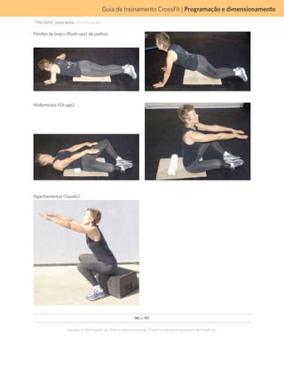 90 de 117
Copyright © 2012 CrossFit, Inc. Todos os direitos reservados. CrossFit é uma marca registrada ‰ da CrossFit, Inc.
Guia de treinamento CrossFit | Programação e dimensionamento
Flexões de braço (Push-ups) de joelhos
Abdominais (Sit-ups)
Agachamentos (Squats)
“The Girls” para avós... (continuação)
 