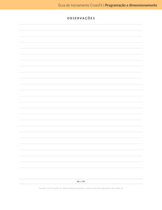 93 de 117
Copyright © 2012 CrossFit, Inc. Todos os direitos reservados. CrossFit é uma marca registrada ‰ da CrossFit, Inc.
Guia de treinamento CrossFit | Programação e dimensionamento
O B S E R VA Ç Õ E S
 