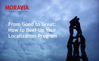 v
From Good to Great:
How to Beef Up Your
Localization Program
 