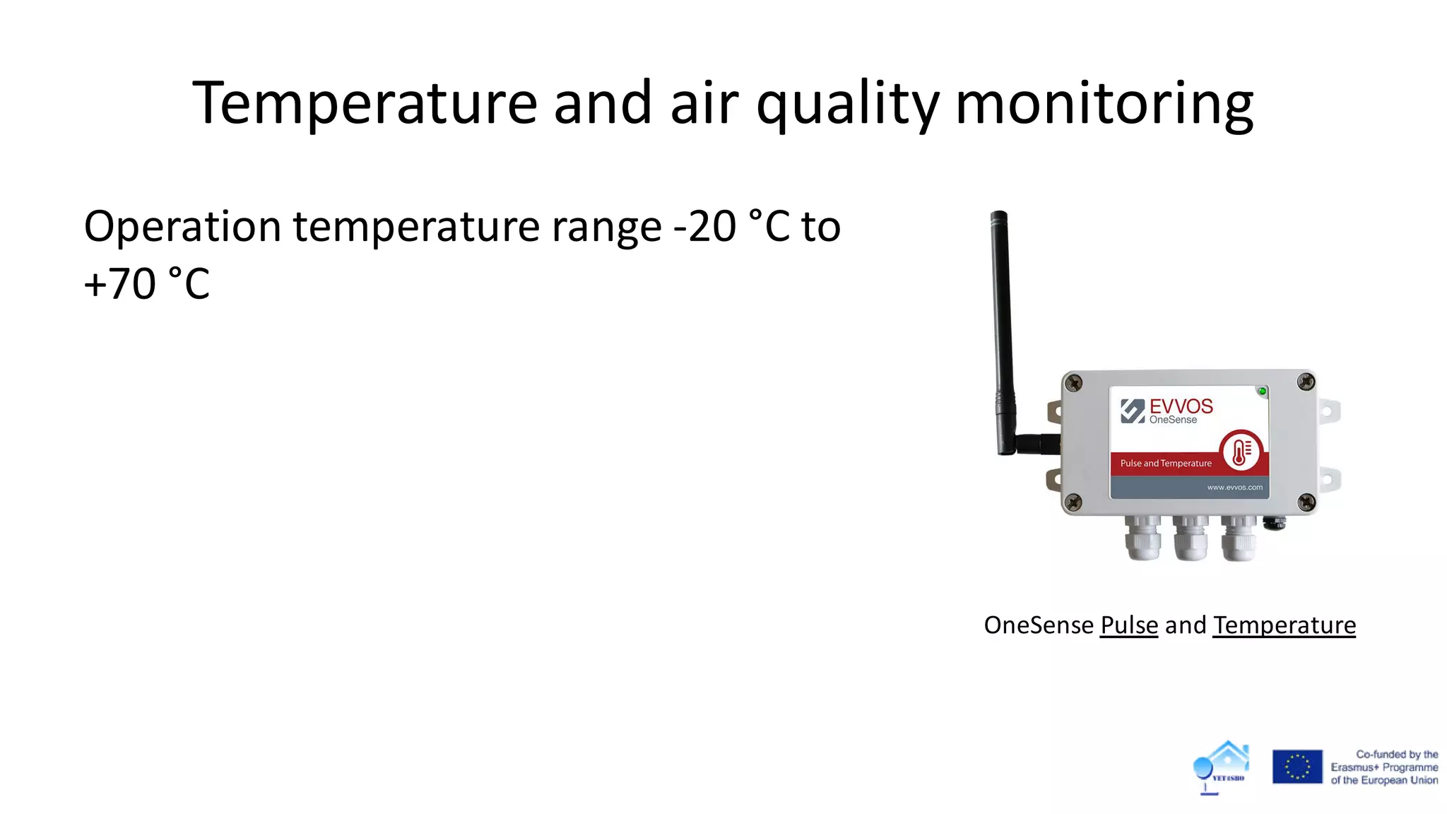 Temperature and air quality monitoring
Operation temperature range -20 °C to
+70 °C
OneSense Pulse and Temperature
 