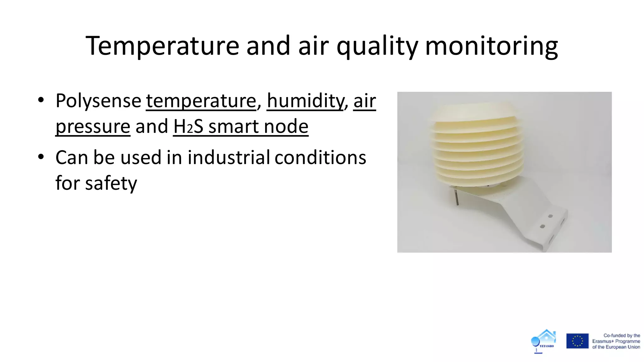 Temperature and air quality monitoring
• Polysense temperature, humidity, air
pressure and H2S smart node
• Can be used in industrial conditions
for safety
 