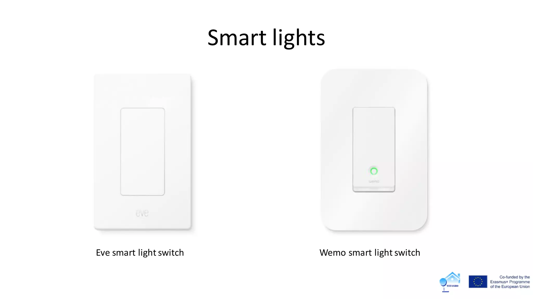 Smart lights
Eve smart light switch Wemo smart light switch
 