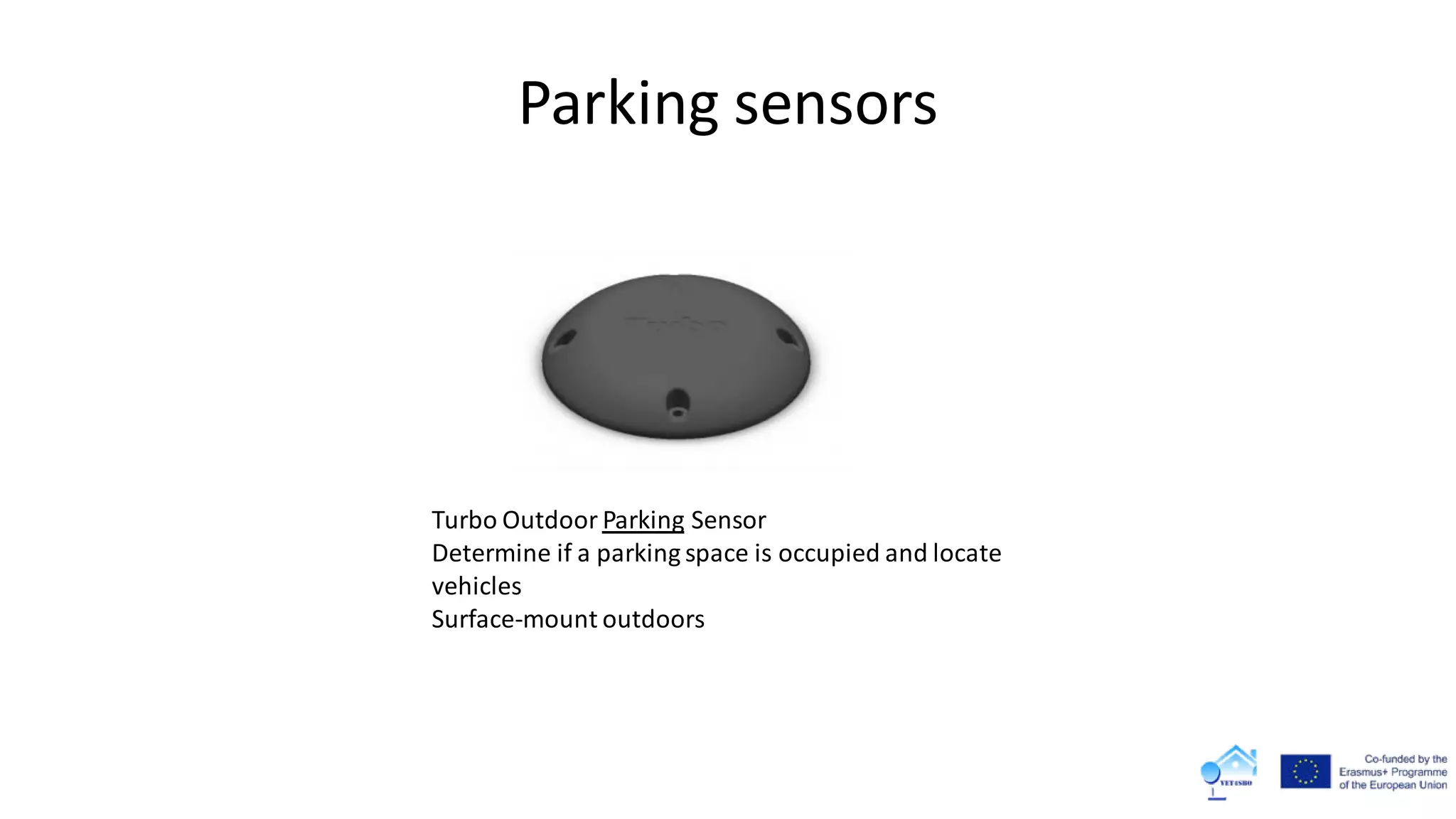 Parking sensors
Turbo Outdoor Parking Sensor
Determine if a parking space is occupied and locate
vehicles
Surface-mount outdoors
 