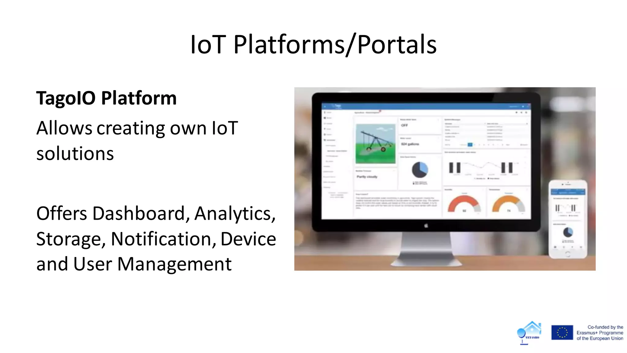 IoT Platforms/Portals
TagoIO Platform
Allows creating own IoT
solutions
Offers Dashboard, Analytics,
Storage, Notification,Device
and User Management
 