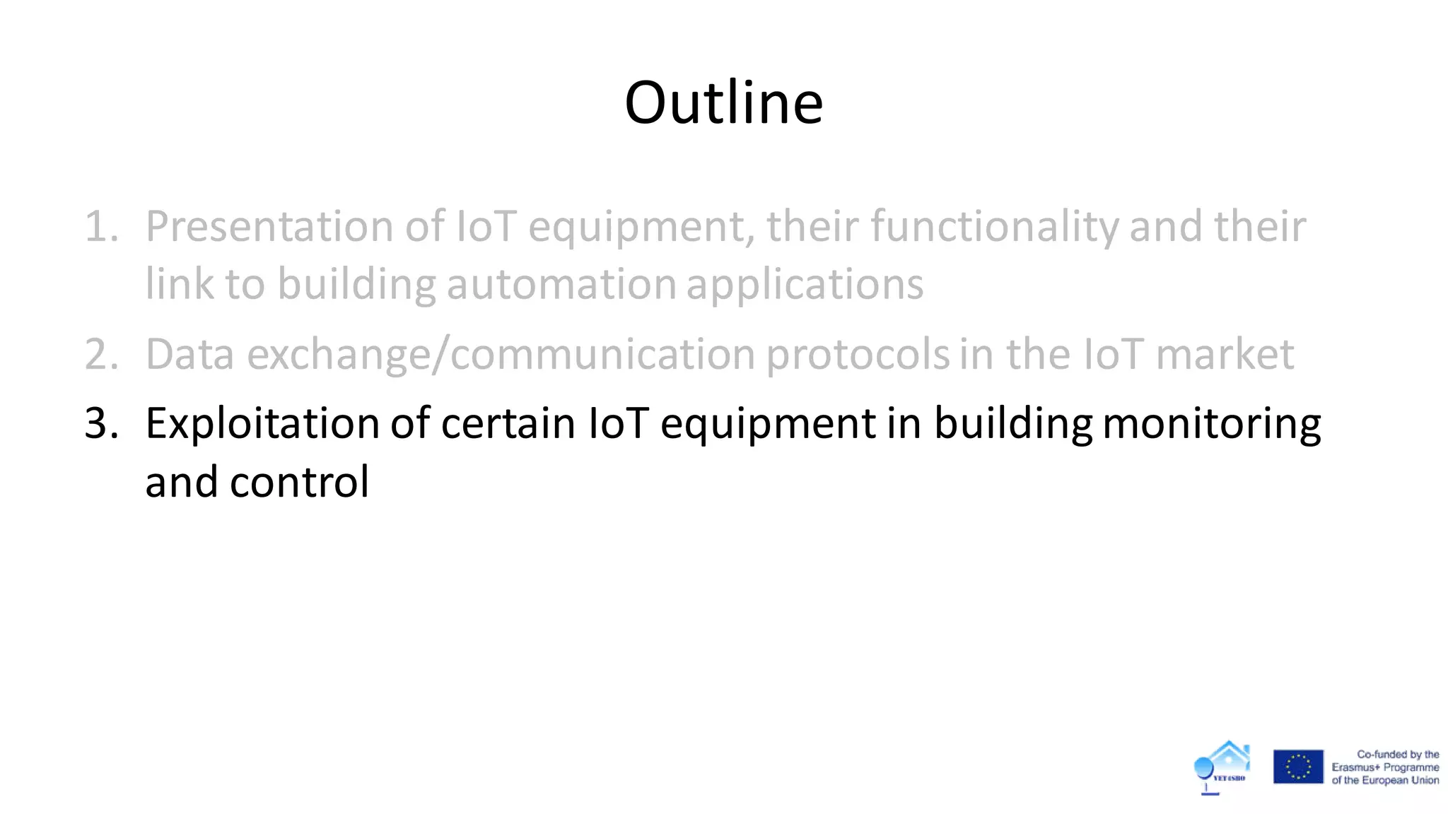 Outline
1. Presentation of IoT equipment, their functionality and their
link to building automationapplications
2. Data exchange/communication protocolsin the IoT market
3. Exploitation of certain IoT equipment in building monitoring
and control
 