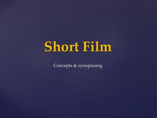 Short Film
Concepts & synopsising
 