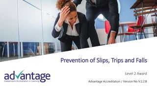 1
Prevention of Slips, Trips and Falls
Level 2 Award
Advantage Accreditation / Version No V.2.2.B
 