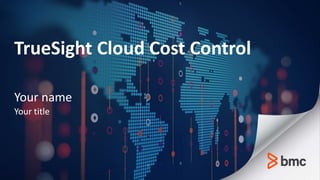 BMC Confidential
TrueSight Cloud Cost Control
Your name
Your title
 