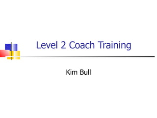 Level 2 Coach Training Kim Bull 