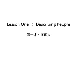 Lesson One ： Describing People

         第一课：描述人
 