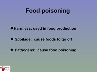Food poisoning

Harmless: used in food production

 Spoilage: cause foods to go off

 Pathogens: cause food poisoning
 