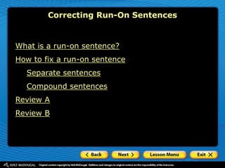 What is a run-on sentence?
How to fix a run-on sentence
Separate sentences
Compound sentences
Review A
Review B
Correcting Run-On Sentences
 