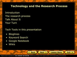 Technology and the Research Process

Introduction
The research process
Talk About It
Your Turn

Tech Tools in this presentation
•   Bloglines
•   Keyword Search
•   Google Notebook
•   Wikis
 