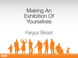 Making An
Exhibition Of
 Yourselves

Fergus Bisset



                1
 
