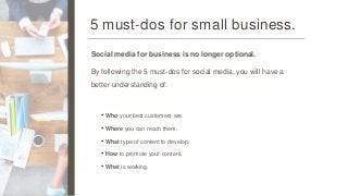 Social media for business is no longer optional.
By following the 5 must-dos for social media, you will have a
better unde...