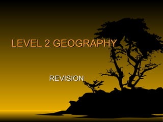 LEVEL 2 GEOGRAPHY  REVISION 